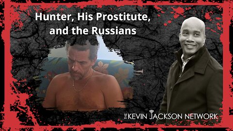 Hunter, His Prostitute, and the Russians - The Kevin Jackson Network VIDEOCAST