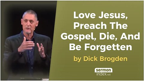Love Jesus, Preach The Gospel, Die, And Be Forgotten by Dick Brogden
