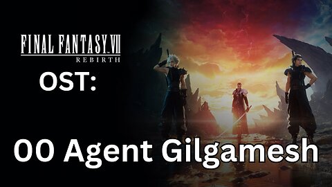 FFVII Rebirth OST: 00 Agent ... Gilgamesh?