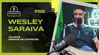 Wesley Saraiva - Viajante e Criador de Conteúdo | Talkeando Podcast #158 (Parte 1)