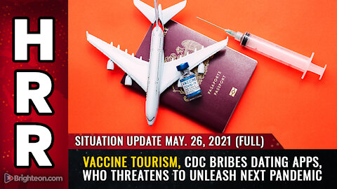 Situation Update, May 26th, 2021 - FULL - Vaccine tourism, CDC bribes dating apps, WHO threats