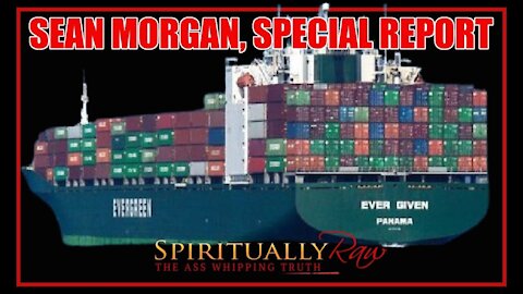 SEAN MORGAN, SPECIAL REPORT. Ever Given Ship, Anthony Weiner Laptop, CCP