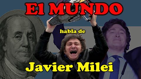 El MUNDO habla de Javier Milei Presidente de Argentina