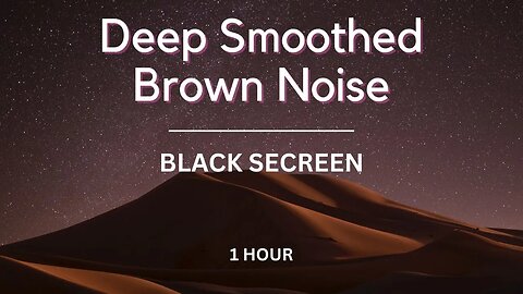Deep Smoothed Brown Noise | Black Secreen | For Sleep, Tinnitus, Study