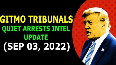 GITMO TRIBUNALS & QUIET ARRESTS INTEL UPDATE (SEP 03, 2022) - TRUMP NEWS