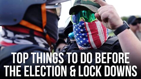 Top Things To Do Before The 2020 Election & Lock Downs