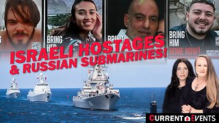 Current Events - Israeli Hostages and Russian Submarines!