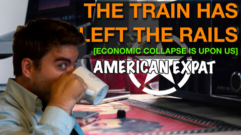 The Train Has Left The Rails [Economic Collapse is Upon Us]