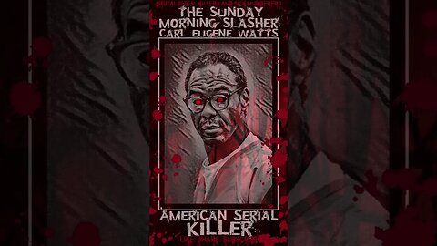 Carl Eugene Watts, The Sunday Morning Slasher, American Serial Killer