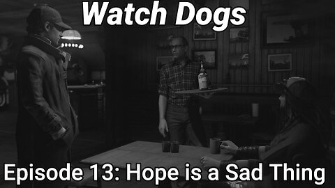 Watch Dogs Episode 13: Hope is a Sad Thing