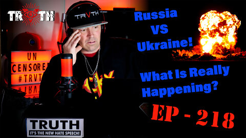 The Uncensored TRUTH - 218 - Russia VS Ukraine! What Is Really Happening? #TRUTH