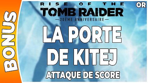 Rise of the Tomb Raider - Attaque de score en OR - LA PORTE DE KITEJ [FR PS4]