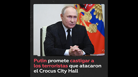 Putin: “Identificaremos y castigaremos a cada uno de los que estaban detrás del atentado”