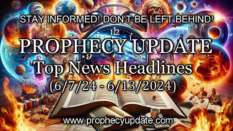 Prophecy Update Top News Headlines (6/7/24 - 6/13/24)
