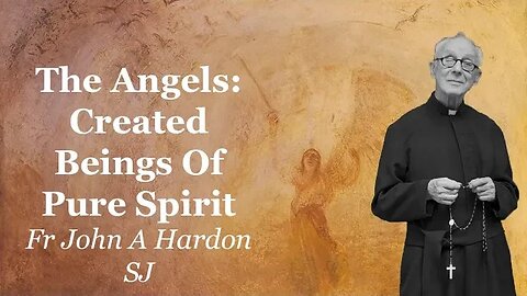The Angels: Created Beings Of Pure Spirit | Fr John A Hardon SJ