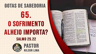 🔴 65. O sofrimento alheio importa? - Salmo 25.22 - Pr. Nilson Lima #DEVOCIONAL