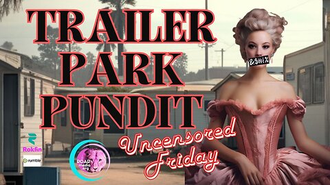 TRAILER PARK PUNDIT - Uncensored Friday -20230630