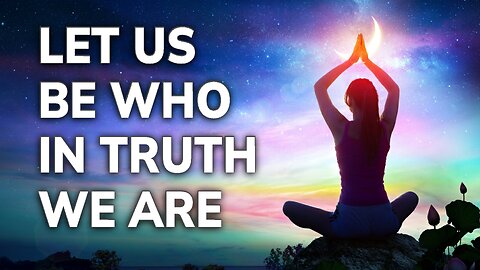 Let Us Be Who in Truth We Are | Daily Inspiration
