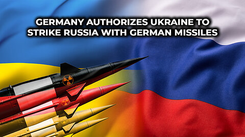 Germany Authorizes Ukraine to Strike Russia With German Missiles