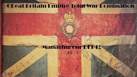 Great Britain Empire Total War Domination 9 [Managing our DEBT!!]