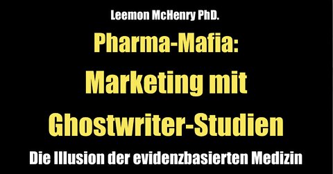 Leemon McHenry PhD.: Pharma-Mafia - Marketing mit Ghostwriter-Studien (09.03.2021)