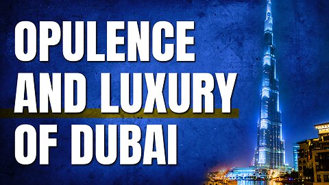 Dubai: Epitome of Opulence and Luxury