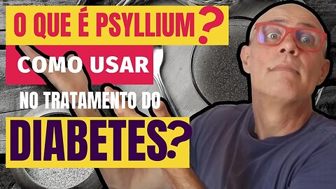 O que é Psyllium e Para que Serve no Diabetes?