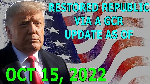 RESTORED REPUBLIC VIA A GCR UPDATE AS OF OCT 15, 2022 - TRUMP NEWS