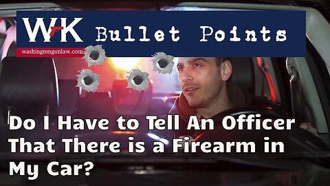 Bullet Points. Do I Have to Tell an Officer That There is a Firearm in My Car?