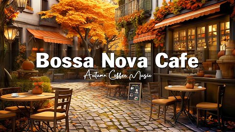 Fall Coffee Shop Ambience 🍂☕ Autumn Bossa Nova Jazz Music for Good Mood, Relaxation ☕ Bossa Nova