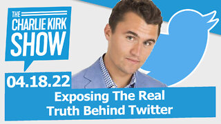 Exposing The Real Truth Behind Twitter | The Charlie Kirk Show LIVE 04.18.22