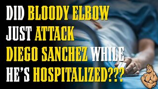 Did BLOODY ELBOW Just ATTACK Diego Sanchez While He Fights for his LIFE in the Hospital???