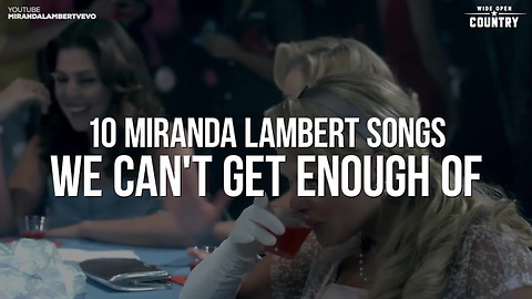 Miranda Lambert Songs We Can't Get Enough Of
