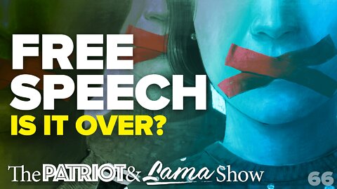 The Patriot & Lama Show - Episode 66 – Free-Speech, Is it Over?