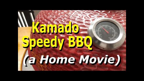 Kamado Speedy BBQ (a Home Movie)