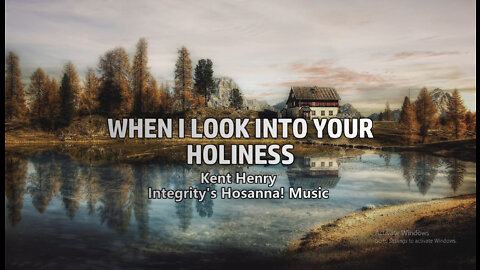 WHEN I LOOK INTO YOUR HOLINESS (Kent Henry, Integrity's Hosanna! Music)