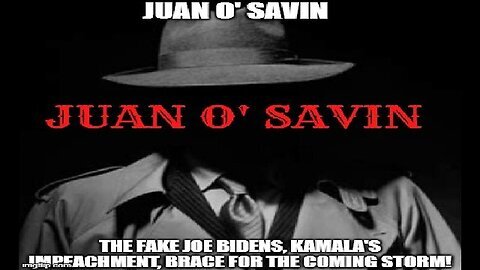 Juan O' Savin- The FAKE Joe Bidens, Kamala's Impeachment, Brace For the Coming Storm!