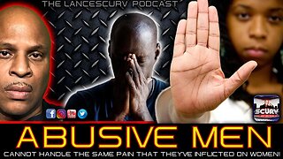 ABUSIVE MEN CANNOT HANDLE THE SAME PAIN THAT THEY'VE INFLICTED ON WOMEN! | LANCESCURV