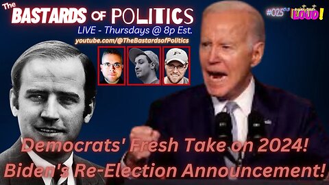 #025.03 | "Dems' Fresh Take on 2024! Biden's Re-Election Announcement!" | The Bastards of Politics
