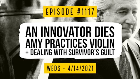 #1117 An Innovator Dies, Amy Practices Violin, & Dealing With Survivors Guilt