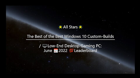 🖥️⭐All Stars⭐: The Best of the Best Windows 10 Custom-Builds / Low-End Desktop Gaming PC: June 2022