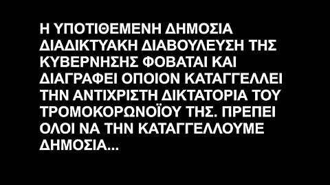 Η ΥΠΟΤΙΘΕΜΕΝΗ ΔΗΜΟΣΙΑ ΔΙΑΔΙΚΤΥΑΚΗ ΔΙΑΒΟΥΛΕΥΣΗ ΤΗΣ ΚΥΒΕΡΝΗΣΗΣ ΦΟΒΑΤΑΙ ΚΑΙ ΔΙΑΓΡΑΦΕΙ ΟΠΟΙΟΝ ΚΑΤΑΓΓΕΛΛΕΙ ΤΗΝ ΑΝΤΙΧΡΙΣΤΗ ΔΙΚΤΑΤΟΡΙΑ ΤΗΣ