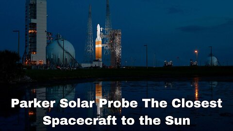 Parker Solar Probe The Closest Spacecraft to the Sun