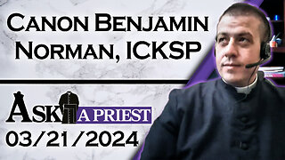 Ask A Priest Live with Canon Benjamin Norman, ICKSP - 3/21/24
