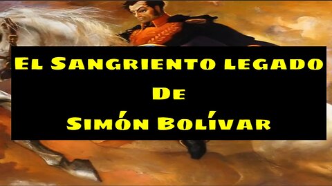 El sangriento legado de Simón Bolivar en Hispanoamérica