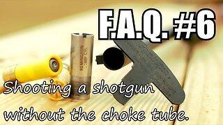 F.A.Q. #6 Shooting a shotgun without the choke tube installed