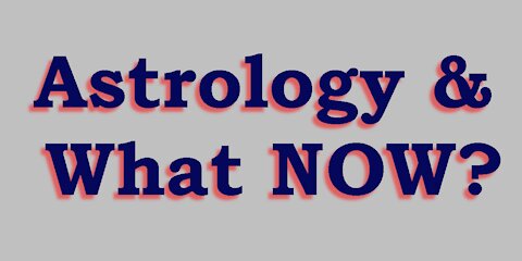 Astrology & What Now?