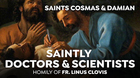 Saintly Doctors & Scientists - Saints Cosmas & Damian ~ Fr. Linus Clovis