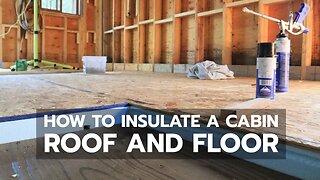 How to Insulate a Cabin Roof and Floor