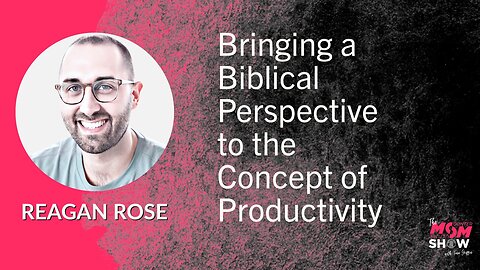 Ep. 539 - Bringing a Biblical Perspective to the Concept of Productivity - Reagan Rose